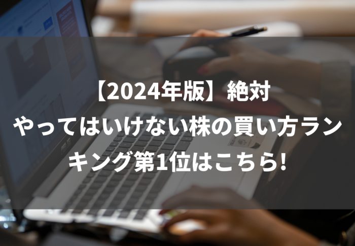 【2024年版】絶対やってはいけない株の買い方ランキング第1位はこちら!