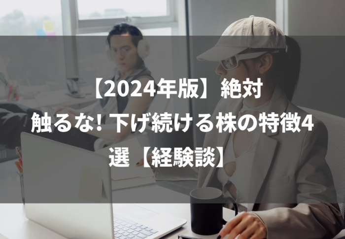 【2024年版】絶対触るな! 下げ続ける株の特徴4選【経験談】