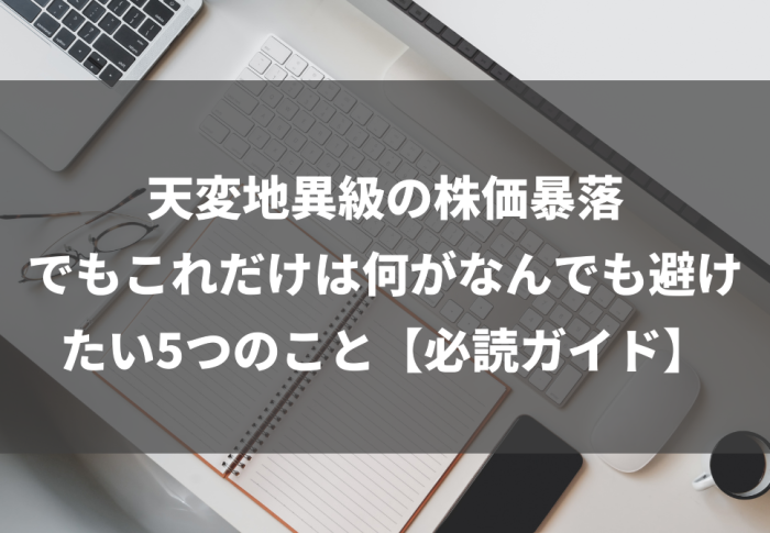 天変地異級の株価暴落でもこれだけは何がなんでも避けたい5つのこと【必読ガイド】